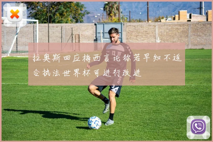 拉奥斯回应梅西言论称若早知不适合执法世界杯可进行改进