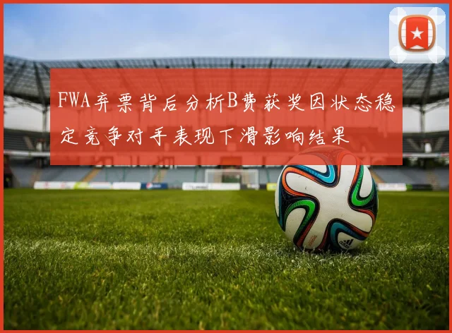 FWA弃票背后分析B费获奖因状态稳定竞争对手表现下滑影响结果