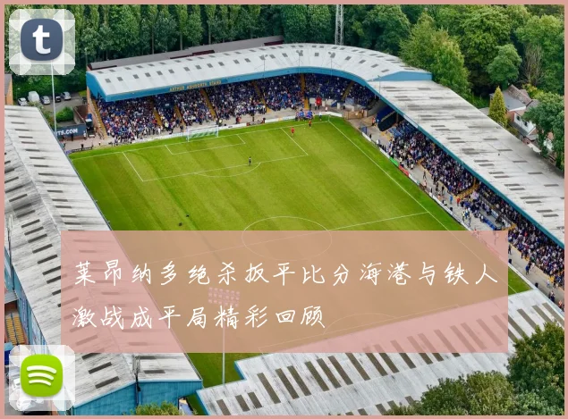 莱昂纳多绝杀扳平比分海港与铁人激战成平局精彩回顾