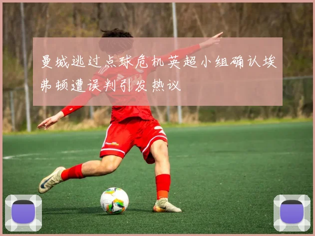 曼城逃过点球危机英超小组确认埃弗顿遭误判引发热议
