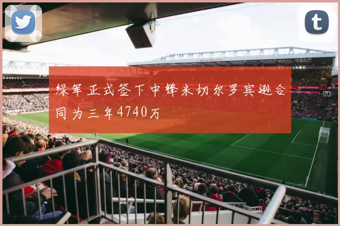 绿军正式签下中锋米切尔罗宾逊合同为三年4740万